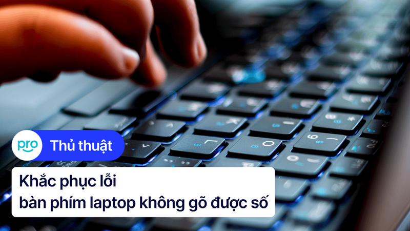 Hướng dẫn khắc phục lỗi bàn phím laptop không gõ được số