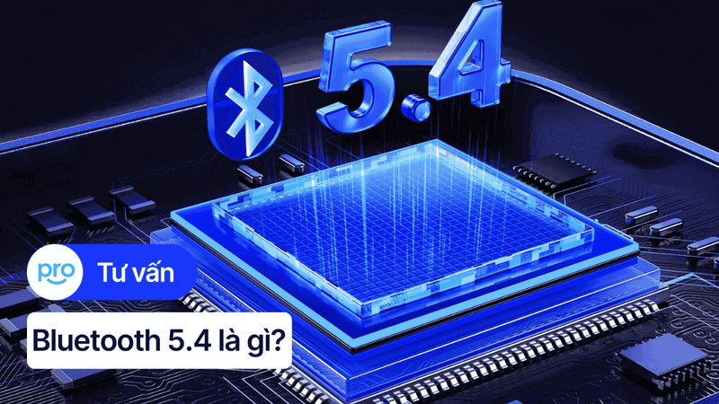 Bluetooth 5.4 là gì? Tính năng, ứng dụng của Bluetooth 5.4