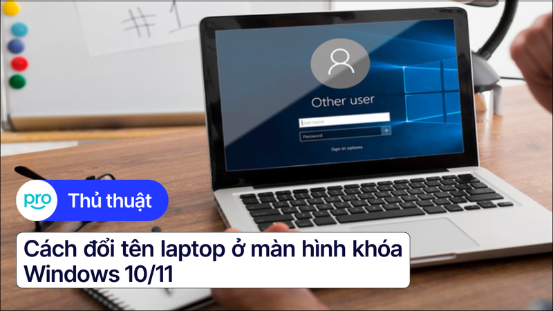 Cách đổi tên laptop màn hình khóa Windows 10 & 11 đơn giản