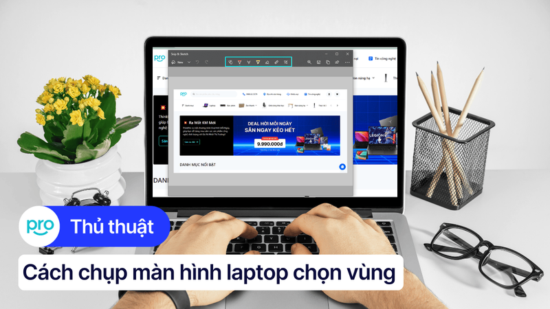 Hướng dẫn chụp màn hình laptop chọn vùng trên Windows và MacBook