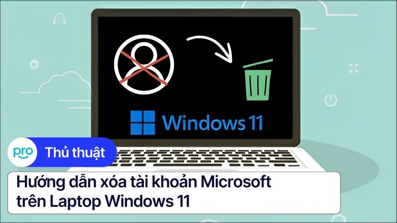 Hướng dẫn xóa tài khoản Microsoft trên Laptop Windows 11