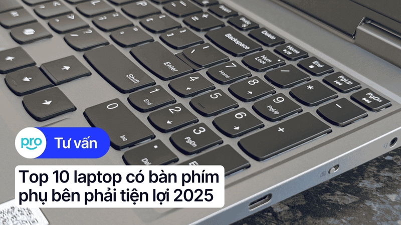 Top 10 laptop có bàn phím phụ bên phải tiện lợi, giá tốt 2025