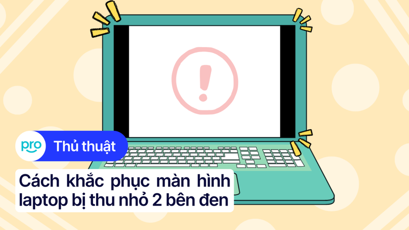 Cách khắc phục màn hình laptop bị thu nhỏ 2 bên đen đơn giản