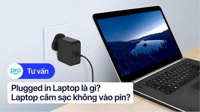 Plugged in laptop là gì? Laptop cắm sạc không vào pin?