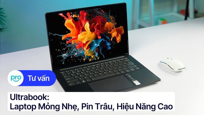Ultrabook: Laptop mỏng nhẹ, pin trâu, hiệu năng cao