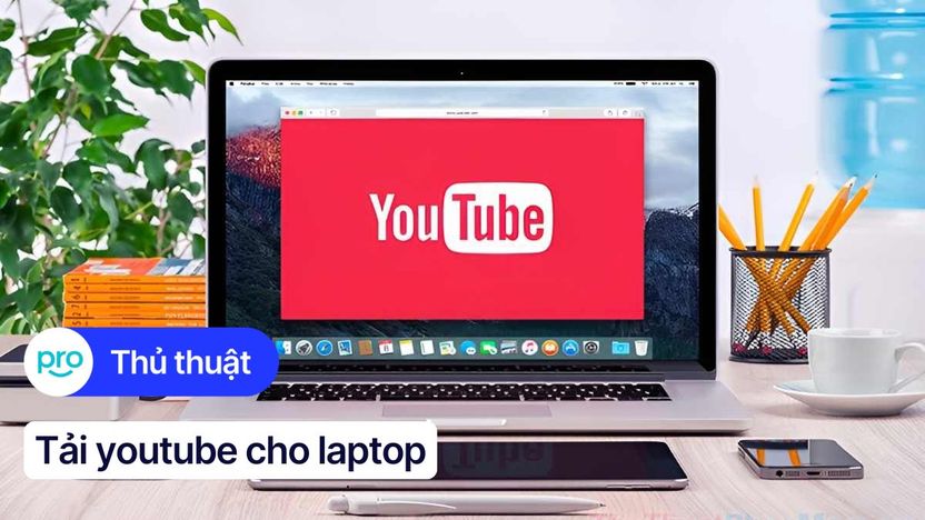 Cách tải Youtube về laptop, máy tính Windows 10, 11 siêu dễ