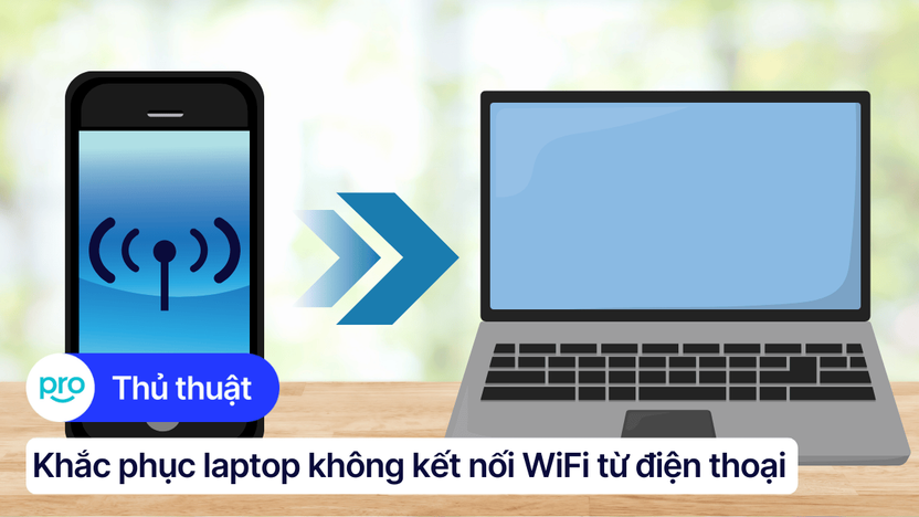7 cách khắc phục lỗi laptop không kết nối WiFi từ điện thoại