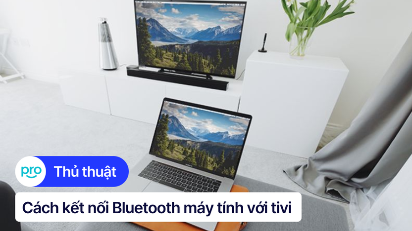 Cách kết nối Bluetooth máy tính với tivi nhanh chóng, chi tiết