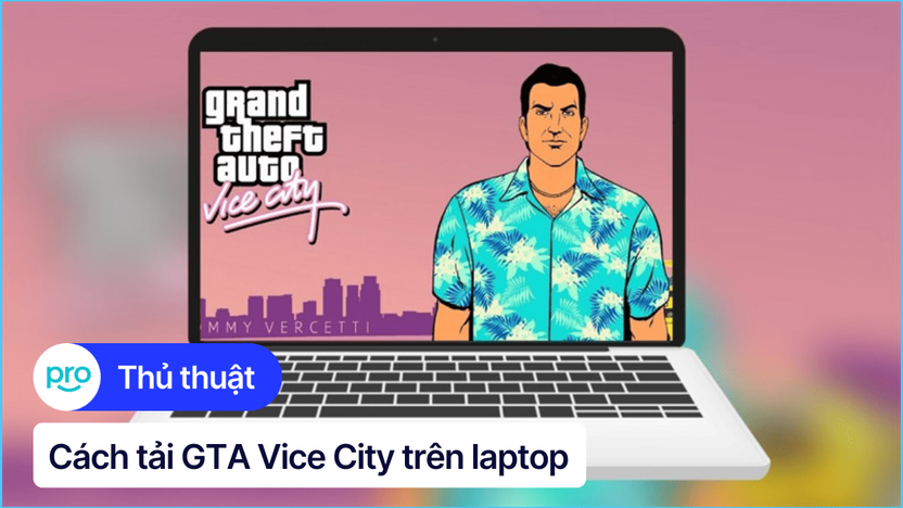 Cách tải GTA Vice City trên laptop/PC chi tiết, đầy đủ nhất