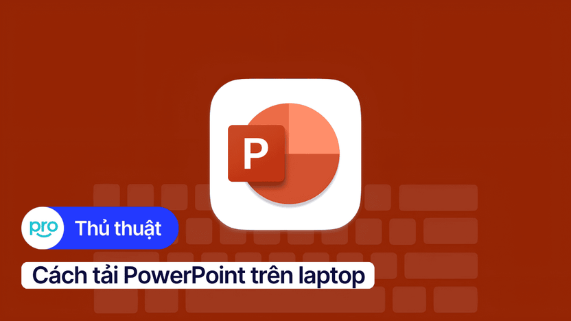 Cách tải PowerPoint trên laptop Windows, MacBook chi tiết
