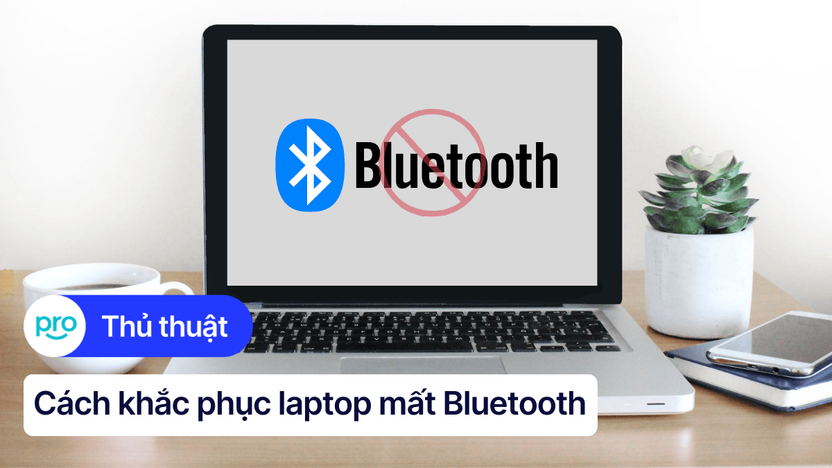 Laptop mất Bluetooth: Nguyên nhân và cách khắc phục hiệu quả
