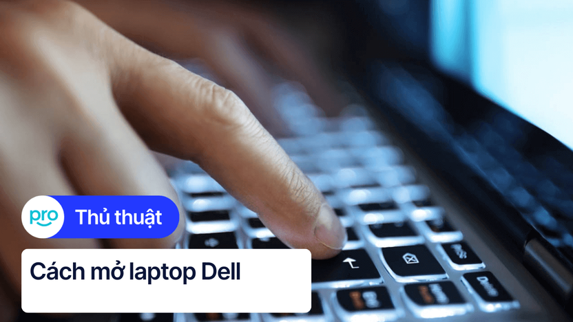 Cách mở laptop Dell đơn giản, nhanh chóng và hiệu quả nhất