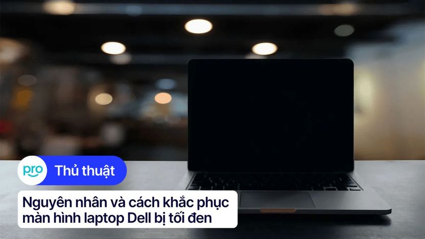 Màn hình Laptop Dell bị tối đen: Nguyên nhân và cách khắc phục
