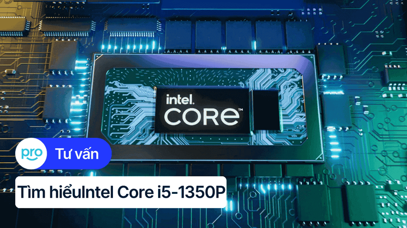 Intel Core i5-1350P: Thông số, hiệu năng, đánh giá chi tiết