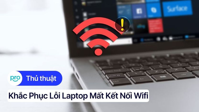 Khắc phục lỗi laptop mất kết nối Wifi nhanh chóng, hiệu quả