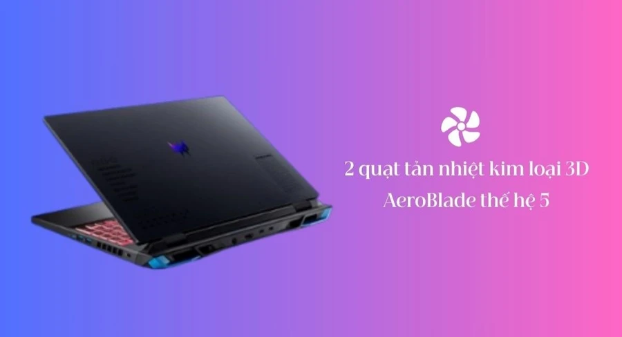 Acer Predator Helios Neo 16 được tích hợp công nghệ quạt AeroBlade 3D thế hệ thứ 5 cho khả năng tản nhiệt hiệu quả